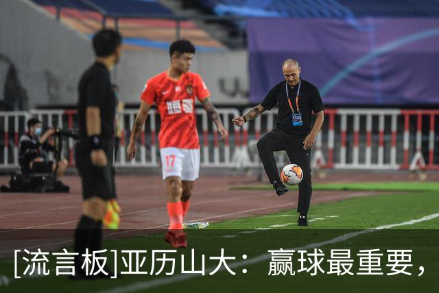 [流言板]亚历山大：赢球最重要，无论谁出战谁缺席都能做到